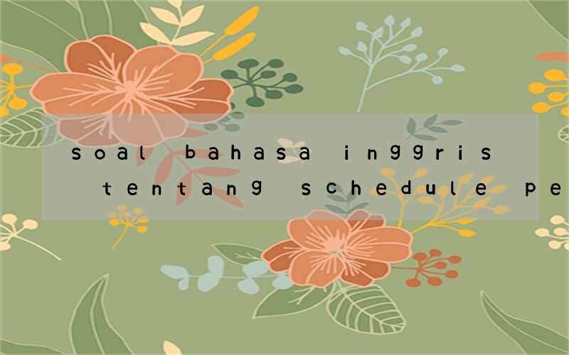 soal bahasa inggris tentang schedule pelajaran di sekolah
